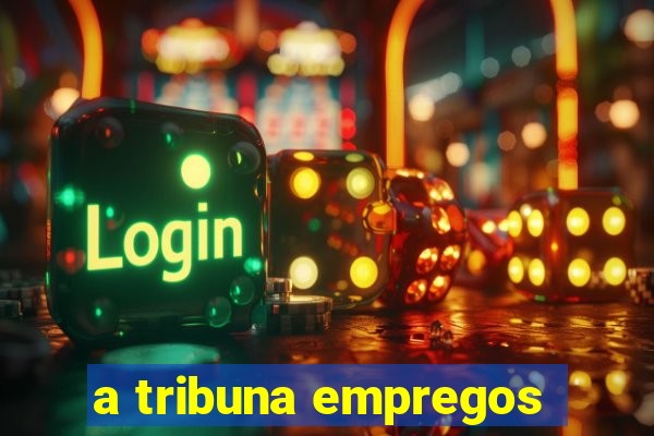 a tribuna empregos